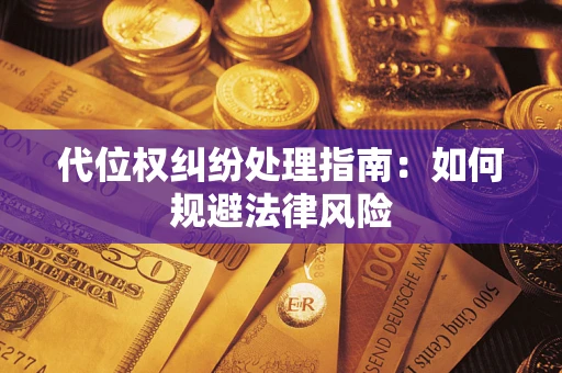 济南代位权纠纷处理指南:如何规避法律风险 济南代位权纠纷处理指南:如何规避法律风险