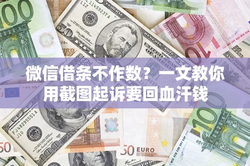 济南微信借条不作数？一文教你用截图起诉要回血汗钱