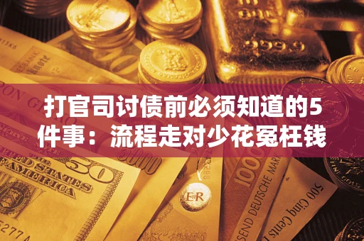 济南打官司讨债前必须知道的5件事：流程走对少花冤枉钱