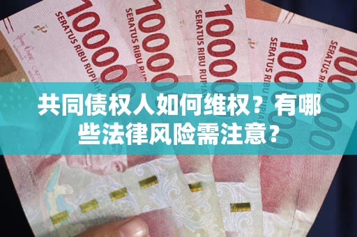 济南共同债权人如何维权？有哪些法律风险需注意？