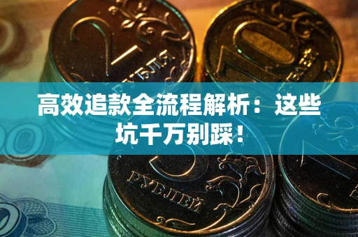 济南高效追款全流程解析：这些坑千万别踩！