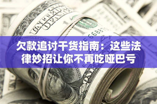 济南欠款追讨干货指南：这些法律妙招让你不再吃哑巴亏
