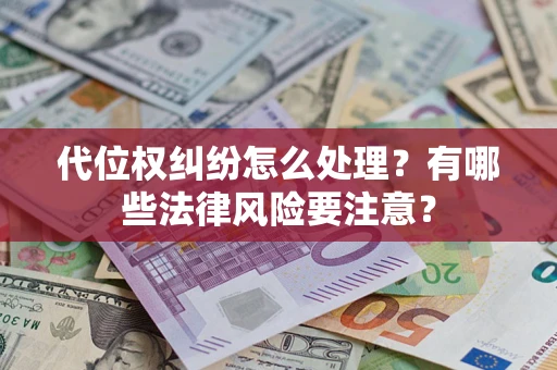 济南代位权纠纷怎么处理？有哪些法律风险要注意？