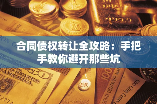 济南合同债权转让全攻略：手把手教你避开那些坑