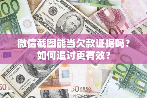 济南微信截图能当欠款证据吗？如何追讨更有效？