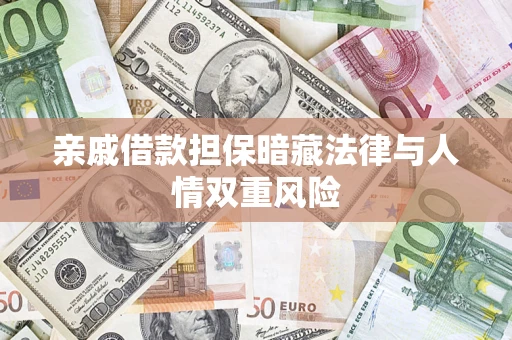 济南亲戚借款担保暗藏法律与人情双重风险