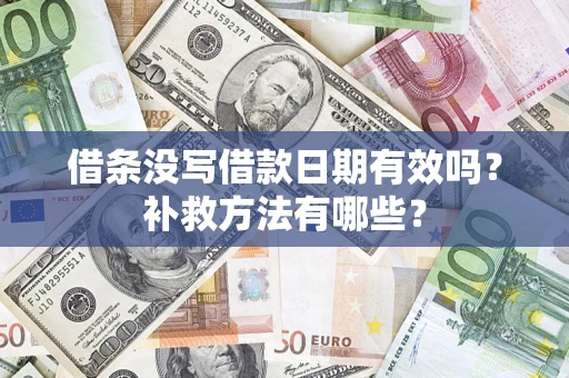 济南借条没写借款日期有效吗?补救方法有哪些? 济南借条没写借款日期有效吗?补救方法有哪些?