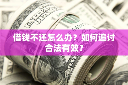 济南借钱不还怎么办？如何追讨合法有效？