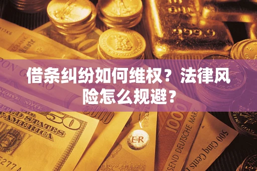 济南借条纠纷如何维权？法律风险怎么规避？