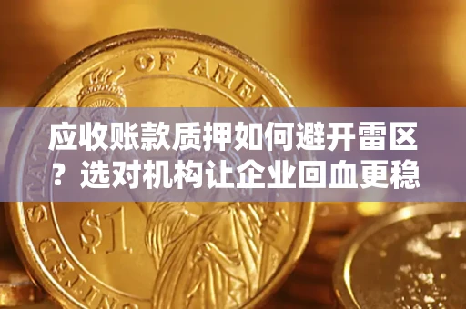 济南应收账款质押如何避开雷区？选对机构让企业回血更稳