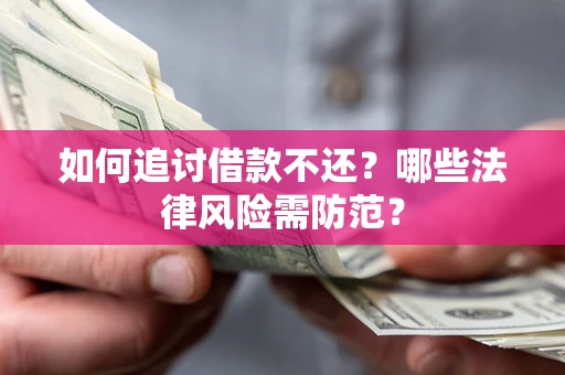 济南如何追讨借款不还？哪些法律风险需防范？