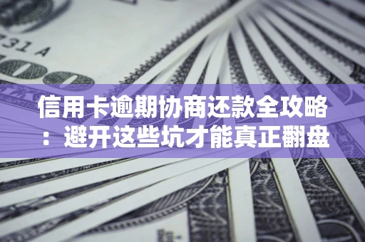 济南信用卡逾期协商还款全攻略：避开这些坑才能真正翻盘